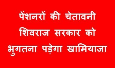 पेंशनरों की शिवराज सरकार को चेतावनी, हमारी अनदेखी की तो विधानसभा चुनाव में भुगतना पड़ेगा खामियाजा