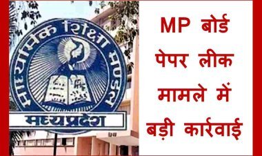 बड़ी कार्रवाई : MP बोर्ड के पेपर लीक मामले में 31 शिक्षकों व कर्मचारियों को ऐसी सजा, 9 स्कूल 10 साल नहीं बन पाएंगे परीक्षा केंद्र