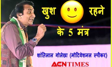 खुश रहना है तो मोटिवेशनल स्पीकर शांतिलाल गोलेछा के ये पांच मंत्र अपना लीजिए और फिर चमत्कार देखिए