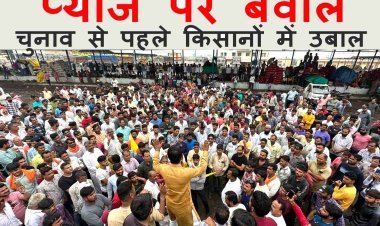प्याज पर बवाल : चुनाव से पहले किसानों में उबाल, आंदोलन पर उतरे और कृषि मंडियों में जड़ दिया ताला, नीलामी बंद