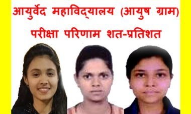 आयुर्वेद महाविद्यालय (आयुष ग्राम) का परीक्षा परिणाम शत-प्रतिशत रहा, छात्रा लीतू गिरासे, मनीषा लोधी और आशी दुबे ने हासिल की उल्लेखनीय सफलता