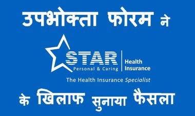 वादाखिलाफी पर चोट ! उपभोक्ता फोरम ने स्टार हेल्थ इंश्योरेंस कंपनी के खिलाफ दिया फैसला, इलाज का दावा निरस्त करने पर 24 हजार रुपए से अधिक चुकाने का आदेश