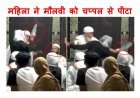 चप्पल से उतारा भूत ! मौलवी ने युवती के साथ की अश्लील हरकत, मां ने देखा तो भरी पंचायत में चप्पल से पीटा, देखें वायरल वीडियो