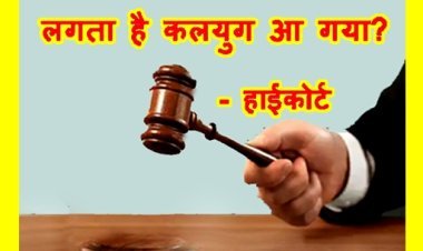हाईकोर्ट की ऐसी टिप्पणी ! ‘ऐसा लगता है कलयुग आ गया? जानिए- किस मामले में एक हाईकोर्ट को ऐसा कहना पड़ा