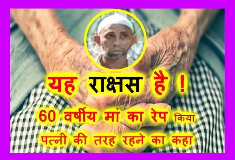 यह दरिंदा ही है ! 36 वर्षीय आबिद ने 60 साल की विधवा मां का किया बलात्कार, उन्हें पत्नी की तरह साथ रहने के लिए धमकाया भी