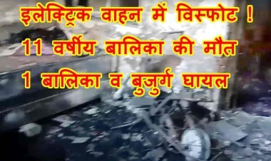 रतलाम में बड़ा हादसा : बैटरी वाले वाहन में ब्लास्ट के बाद घर में लगी आग, 11 साल की बालिका की मौत, 12 वर्षीय बालिका और 67 वर्षीय बुजुर्ग गंभीर घायल