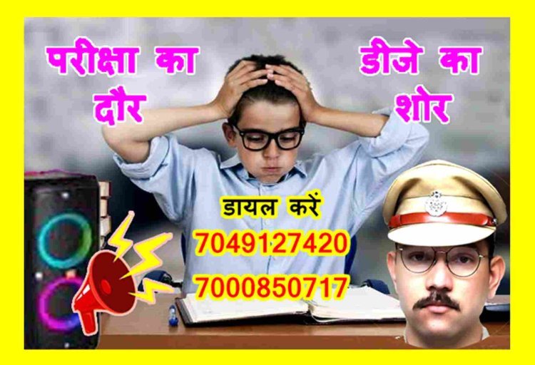 परीक्षा के दौर में DJ का शोर ! डायल करें 7049127420 एवं 7000850717 नंबर और बताएं लोकेशन, पुलिस आएगी और जब्त कर लेगी, आपकी पहचान भी गुप्त रहेगी