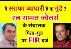 व्यापारी हैं या अपराधी ? रत्न सम्पत ज्वैलर्स के संचालक पिता-पुत्र पर व्यापारी के घर घुसकर मारपीट करने का केस दर्ज, सोने की पोची के बकाया रुपए वसूलने के लिए गुंडागर्दी करने का है आरोप
