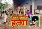 प्रेम प्रसंग में निर्मम हत्या ! लड़की से मिलने पहुंचे बॉयफ्रैंड को बांधकर सिर मुंडवाया और इतना पीटा कि हो गई मौत, एक व्यक्ति हिरासत में