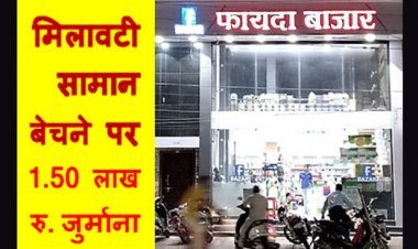 मिलावट के विरुद्ध कार्रवाई ! फायदा बाजार पर 1.50 लाख और घराना ड्रिंकिंग वाटर कम्पनी पर 50 हजार रुपए जुर्माना