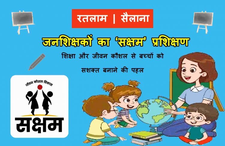 सैलाना में जनशिक्षकों को मिला ‘सक्षम’ प्रशिक्षण; शिक्षा और जीवन कौशल से बच्चों को मजबूत बनाने की पहल