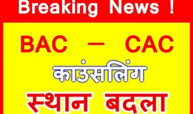 ब्रेकिंग न्यूज ! BAC और CAC की बहुप्रतीक्षित काउंसलिंग का स्थान बदला ! जानिए- अब 15 दिसंबर को कहां होगी काउंसलिंग, ये ऐनवक्त तक लगे रहे प्रक्रिया टालने में
