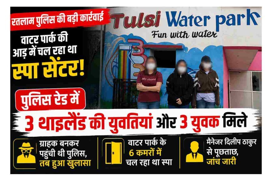 टीम SP की बड़ी कार्रवाई ! पुलिस ने तुलसी वाटर पार्क के स्पा सेंटर पर मारा छापा, थाईलैंड की तीन युवतियां मिलीं, मैनेजर और तीन युवक भी हिरासत में