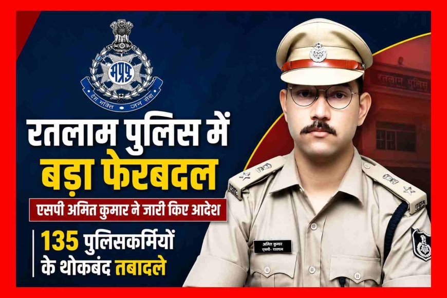 बड़ी खबर ! रतलाम पुलिस विभाग की बड़ी सर्जरी, एसपी अमित कुमार ने 135 पुलिसकर्मियों के किए तबादले, देखें सूची...