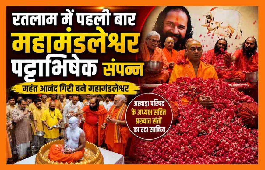 रतलाम के धार्मिक इतिहास में नया अध्याय ! महंत आनंद गिरि बने महामंडलेश्वर, पहली बार शहर में हुआ पट्टाभिषेक महोत्सव