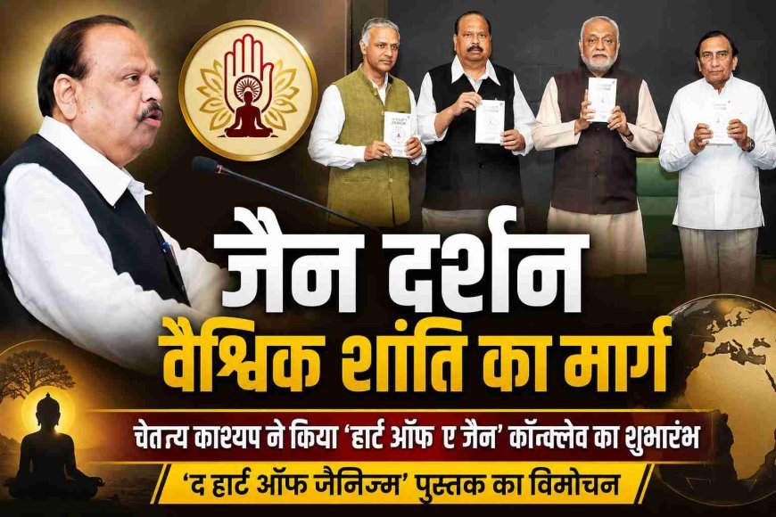 जैन-इंटरनेशनल कॉन्क्लेव : जैन दर्शन वैश्विक शांति का मार्ग, इसे जन-जन तक पहुंचाना समय की जरूरत : चेतन्य काश्यप