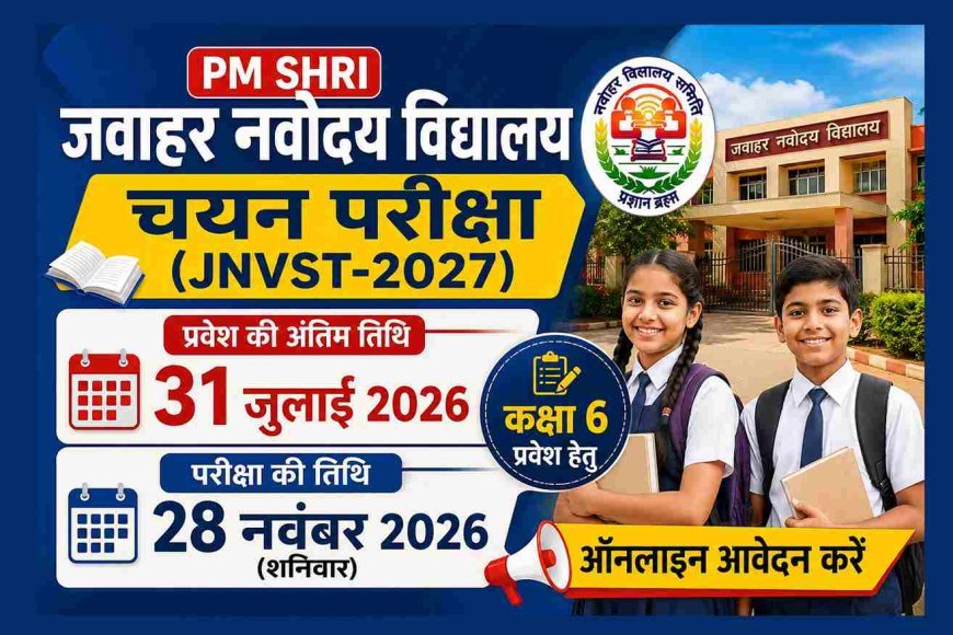 जवाहर नवोदय विद्यालय में कक्षा 6 प्रवेश के लिए आवेदन की अंतिम तिथि 31 जुलाई, 28 नवंबर को होगी चयन परीक्षा
