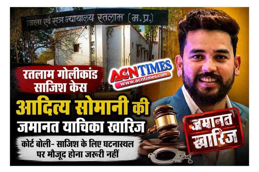 सराफा व्यापारी गोलीकांड के आरोपी आदित्य सोमानी की जमानत याचिका खारिज, अदालत बोली- साजिश रचने के लिए घटनास्थल पर मौजूद होना जरूरी नहीं