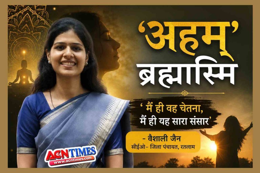 'अहम् ब्रह्मास्मि' : एक IAS अफसर की आत्मचेतना, नारी शक्ति और सृष्टि के शाश्वत सत्य की प्रभावी अभिव्यक्ति