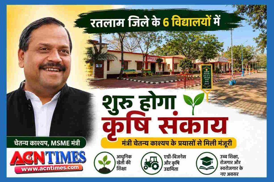 नई सौगात ! मंत्री चेतन्य काश्यप के प्रयासों से रतलाम जिले के 6 स्कूलों को मिली कृषि संकाय की मंजूरी