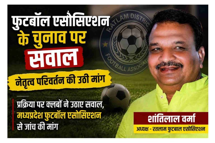चुनाव है या मजाक ! फुटबॉल एसोसिएशन के चुनाव पर सवालों के साथ उठी नेतृत्व परिवर्तन की मांग, शांतिलाल वर्मा के फिर अध्यक्ष चुने जाने पर क्लबों में नाराजगी