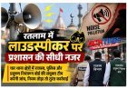 लाउडस्पीकर पर प्रशासन की टेढ़ी नजर, रतलाम के लिए 4 उड़नदस्ते गठित, शिकायत मिलते ही होगी कार्रवाई