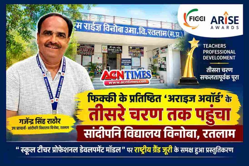 फिक्की के प्रतिष्ठित ‘अराइज अवॉर्ड’ के तीसरे चरण तक पहुंचा रतलाम का सांदीपनि विद्यालय विनोबा, राष्ट्रपति पुरस्कार शिक्षक गजेंद्र सिंह राठौर ने रखा मॉडल