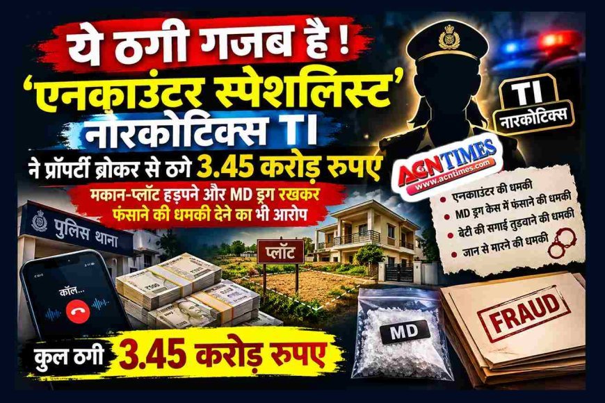 ये ठगी गजब है ! ‘एनकाउंटर स्पेशलिस्ट नारकोटिक्स TI’ ने प्रॉपर्टी ब्रोकर से ठगे 3.45 करोड़ रुपए, मकान-प्लॉट हड़पने और MD ड्रग रखकर फंसाने की धमकी देने का भी आरोप