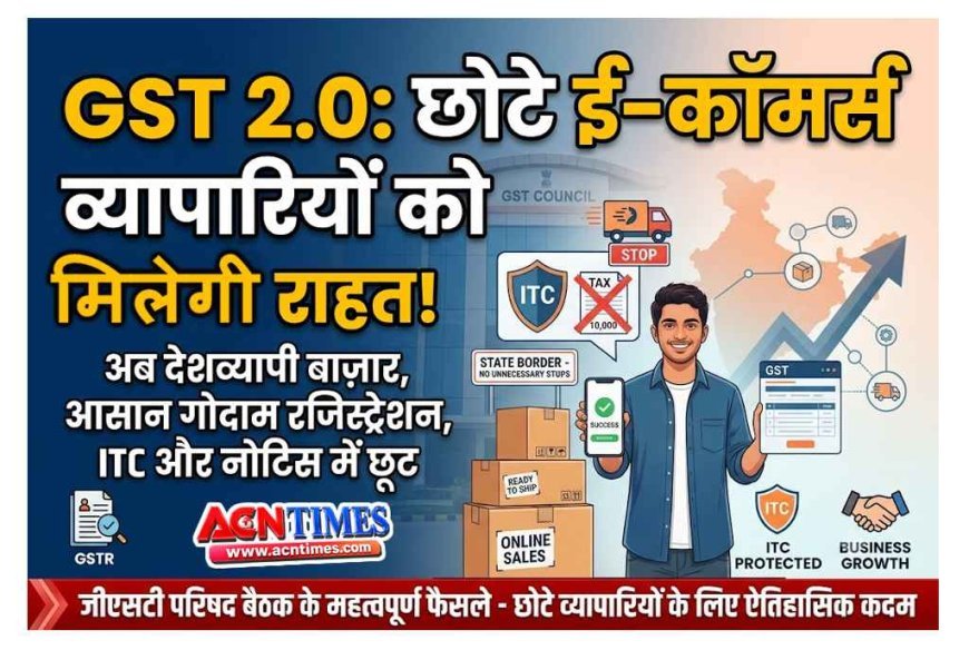 GST 2.0 : छोटे ई-कॉमर्स कारोबारियों को मिलेगी देशव्यापी बाजार की चाबी, ITC नियमों और टैक्स नोटिस में भी बड़ी राहत की तैयारी