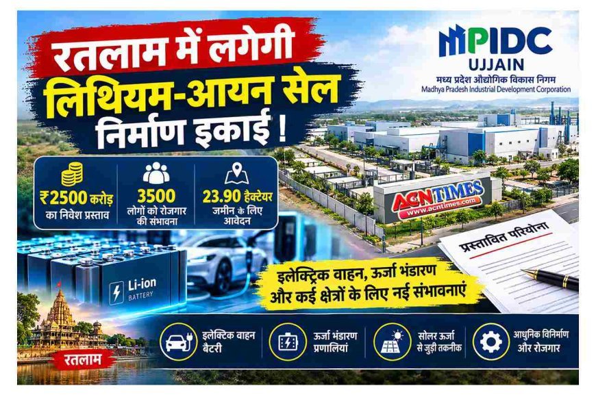 बड़ी खबर ! रतलाम में लगेगी भारत की पहली लिथियम-आयन सेल निर्माण इकाई? 2500 करोड़ के निवेश का प्रस्ताव, 3500 लोगों को रोजगार की उम्मीद